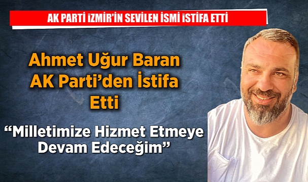Ahmet Uğur Baran AK Parti'den İstifa Etti
