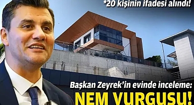 Başkan Zeyrek’in evinde inceleme: Nem vurgusu!
