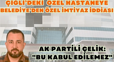 Çiğli'deki Özel Hastaneye, Belediye'den Özel İmtiyaz İddiası