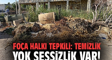 Foça halkı tepkili: Temizlik yok sessizlik var!